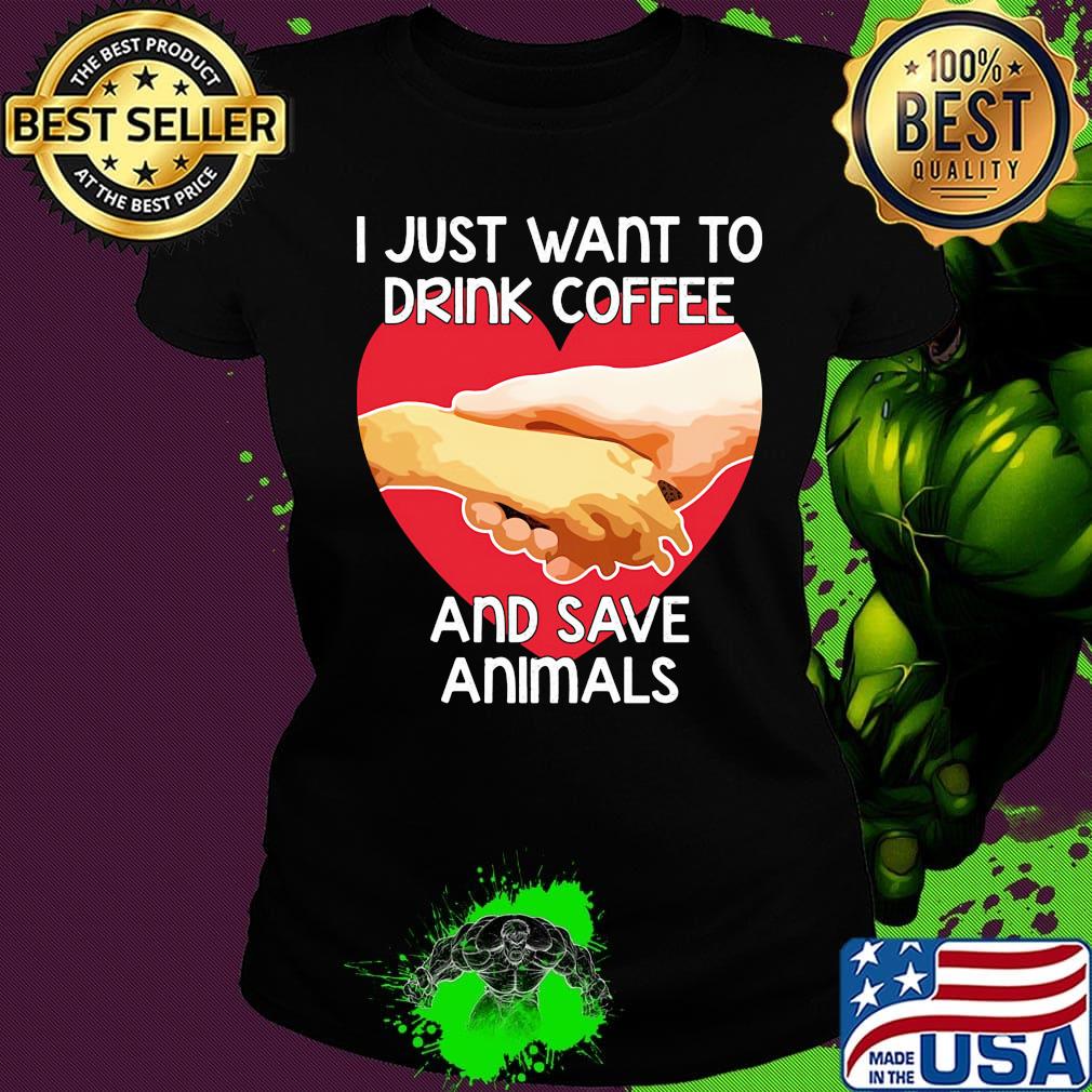 I Just Want To Drink coffee And Save Animals Veterinarian Shirt Ladies tee I Just Want To Drink coffee And Save Animals Veterinarian Shirt Ladies tee