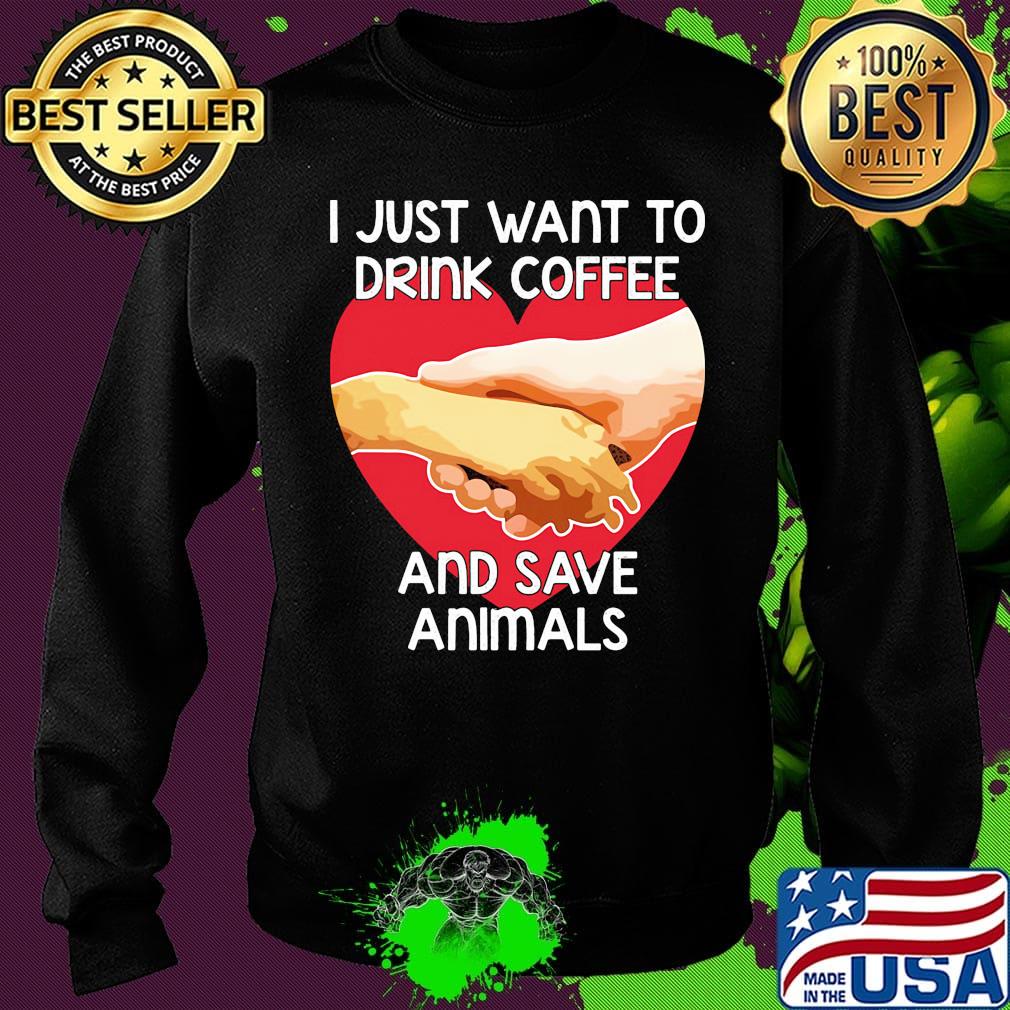 I Just Want To Drink coffee And Save Animals Veterinarian Shirt Sweater I Just Want To Drink coffee And Save Animals Veterinarian Shirt Sweater