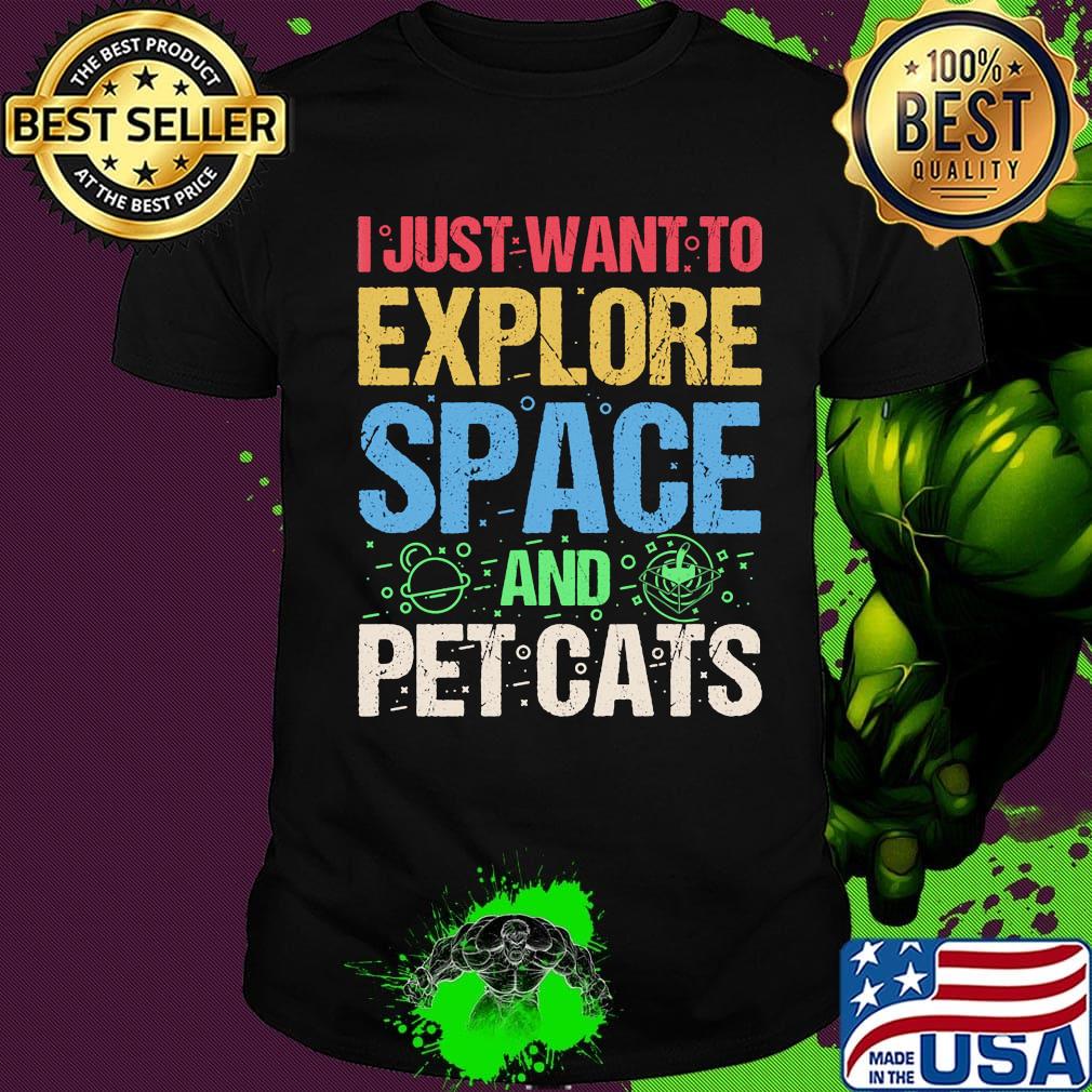 I Just Want To Explore Space And Pet Cats Shirt