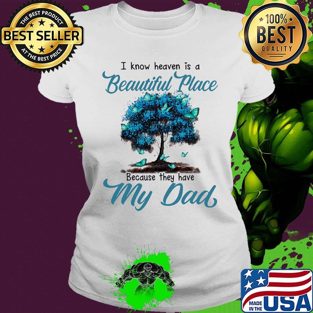 I know heaven is a beautiful place because they have my dad tree s Ladies tee I know heaven is a beautiful place because they have my dad tree s Ladies tee