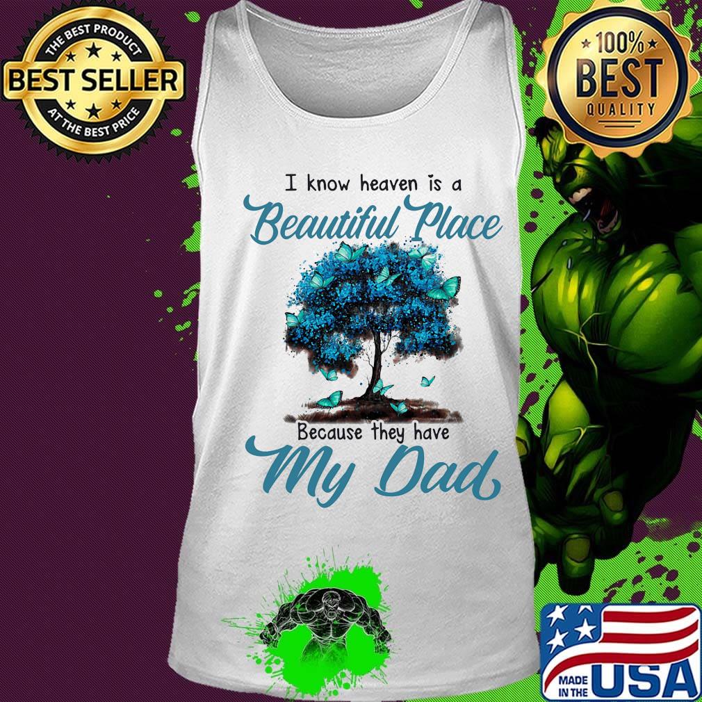 I know heaven is a beautiful place because they have my dad tree s Tank top I know heaven is a beautiful place because they have my dad tree s Tank top