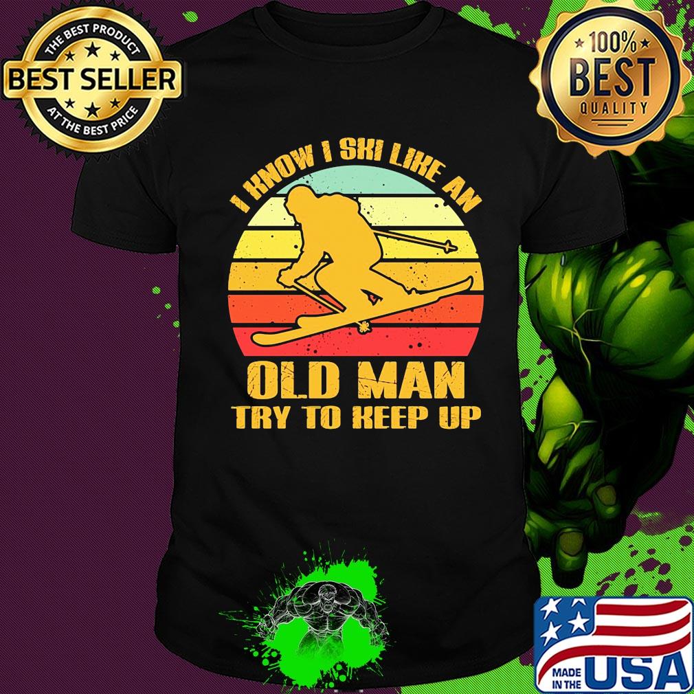 I know I ski like an old man try to keep up vintage shirt