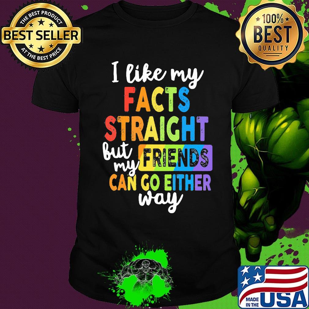 I like my facts straight but my friends can go either way LGBT shirt