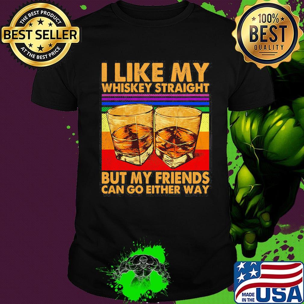 I like my whiskey straight but my friends can go either way art vintage retro shirt