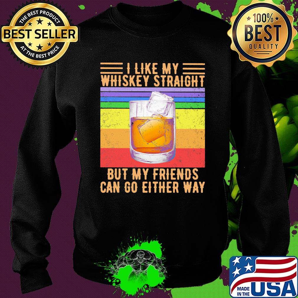 I like my whiskey straight but my friends can go either way vintage retro LGBT s Sweater I like my whiskey straight but my friends can go either way vintage retro LGBT s Sweater