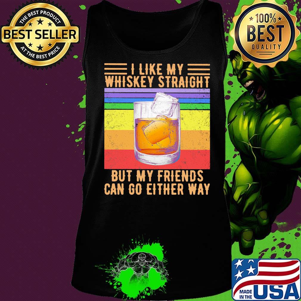 I like my whiskey straight but my friends can go either way vintage retro LGBT s Tank top I like my whiskey straight but my friends can go either way vintage retro LGBT s Tank top