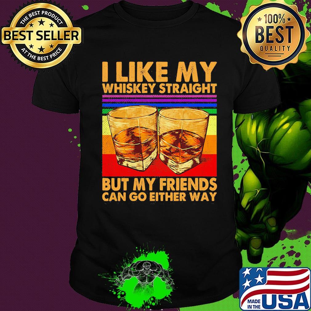I like my whiskey straight but my friends can go either way vintage retro shirt