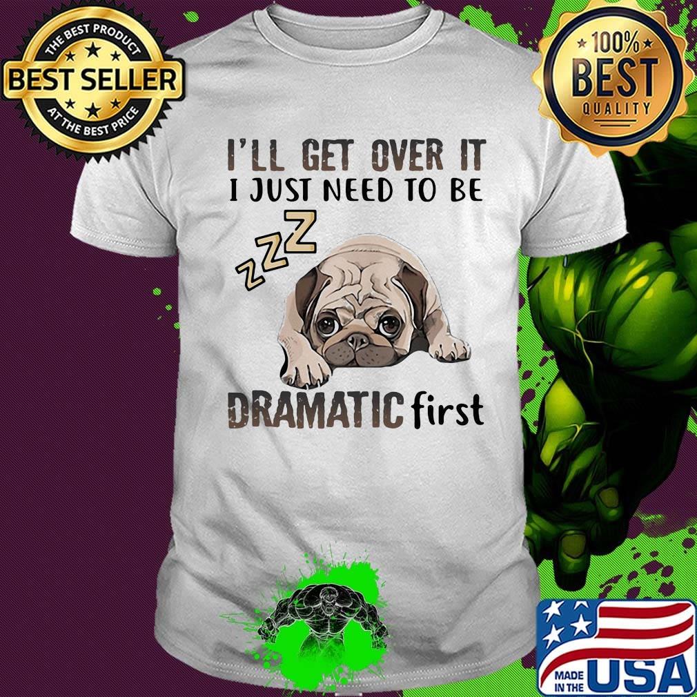 I'll Get Over It I Just Need To Be Dramatic First Dog