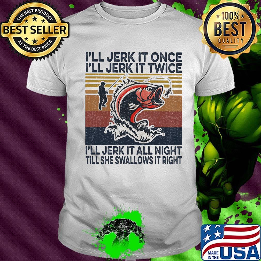 I'll Jerk It Once I'll Jerk It Twice I'll Jerk It All Night Till She Swallows It Right Carp Vintage Retro Shirt