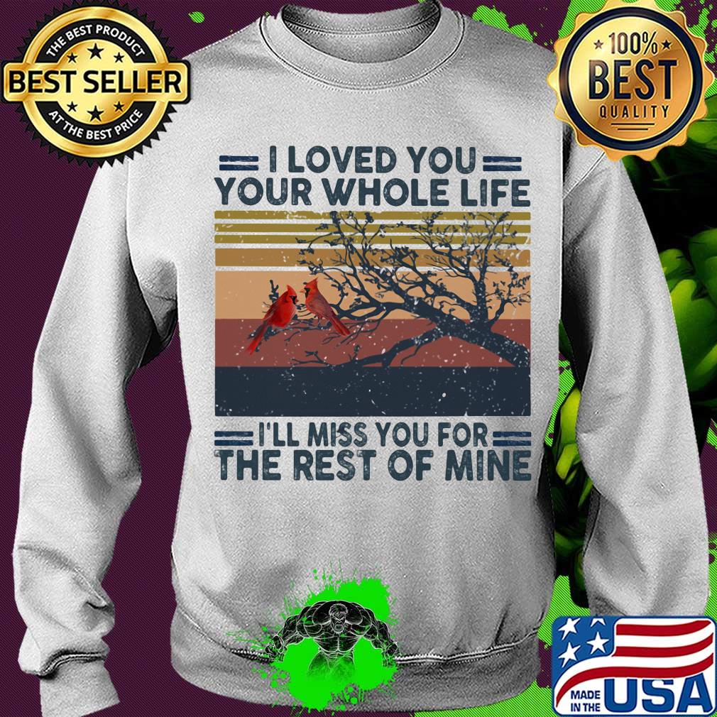 I Loved you your whole life I'll miss you for the rest of mine vintage retro s Sweater I Loved you your whole life I'll miss you for the rest of mine vintage retro s Sweater