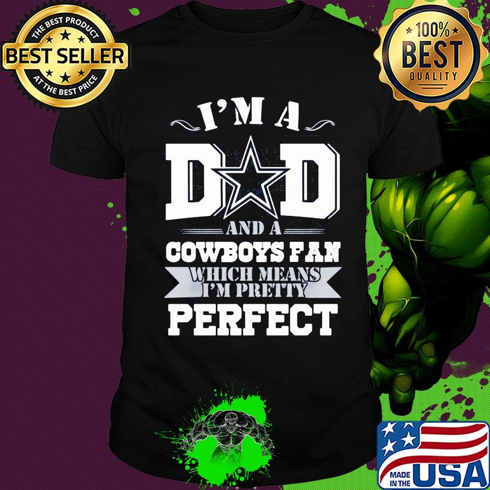 I'm a dad and a dallas cowboys fan which means I'm pretty perfect happy father's day shirt
