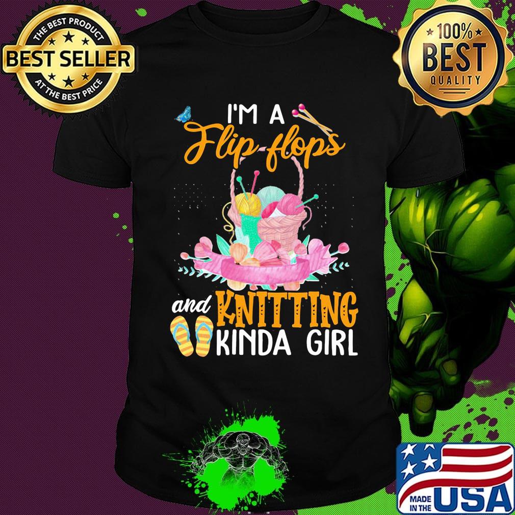 I'M A FLIP FLOPS AND KNITTING KINDA GIRL SHIRT