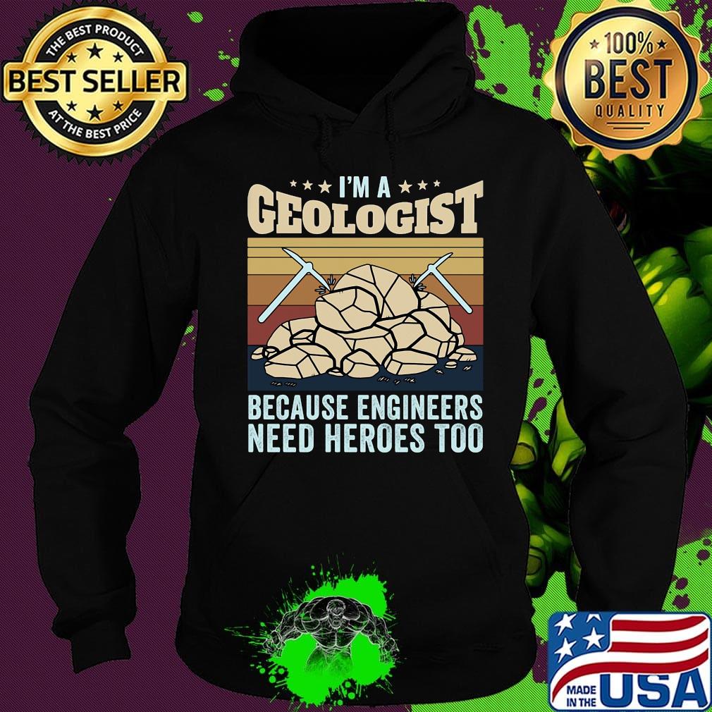 I'm A Geologist Because Engineers Need Heroes Too Quarrying Rock Shirt Hoodie I'm A Geologist Because Engineers Need Heroes Too Quarrying Rock Shirt Hoodie