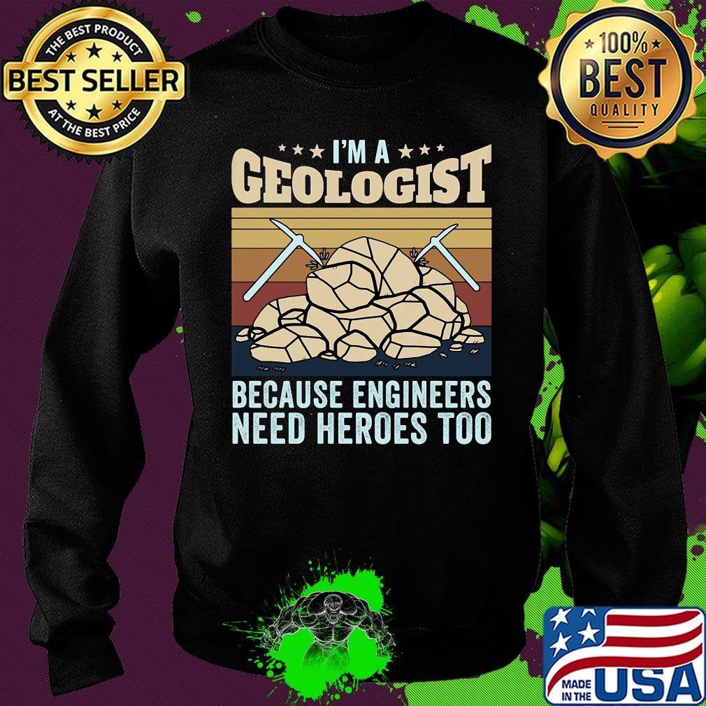 I'm A Geologist Because Engineers Need Heroes Too Quarrying Rock Shirt Sweater I'm A Geologist Because Engineers Need Heroes Too Quarrying Rock Shirt Sweater