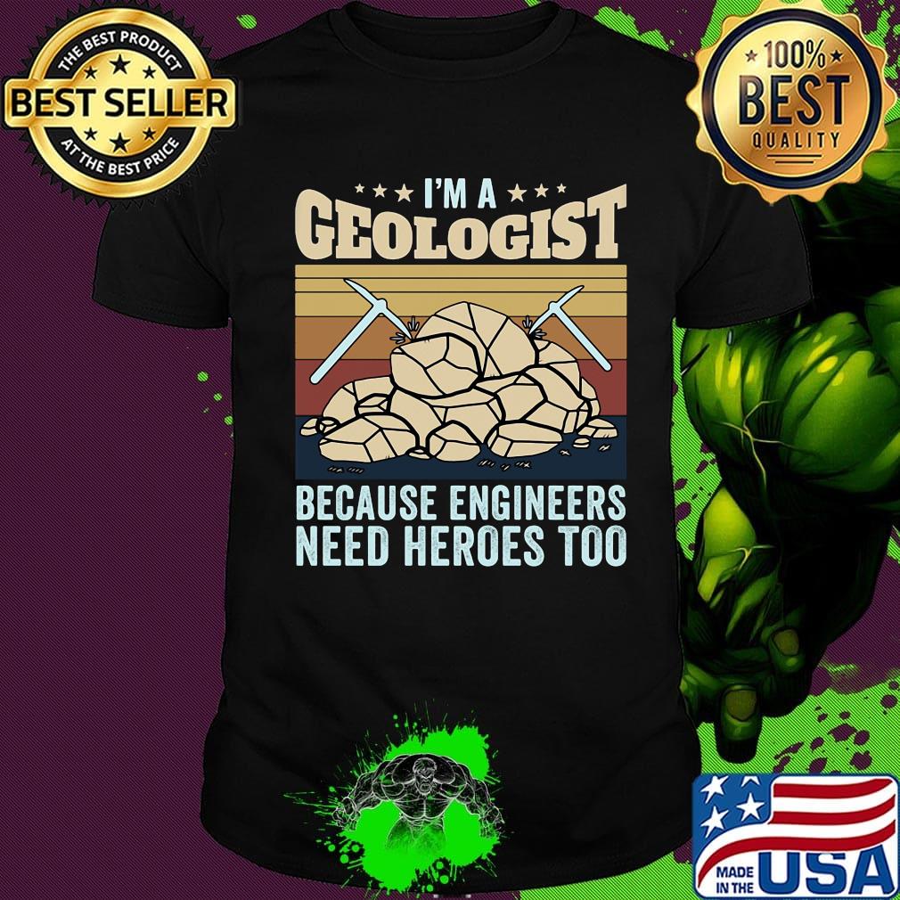 I'm A Geologist Because Engineers Need Heroes Too Quarrying Rock Shirt
