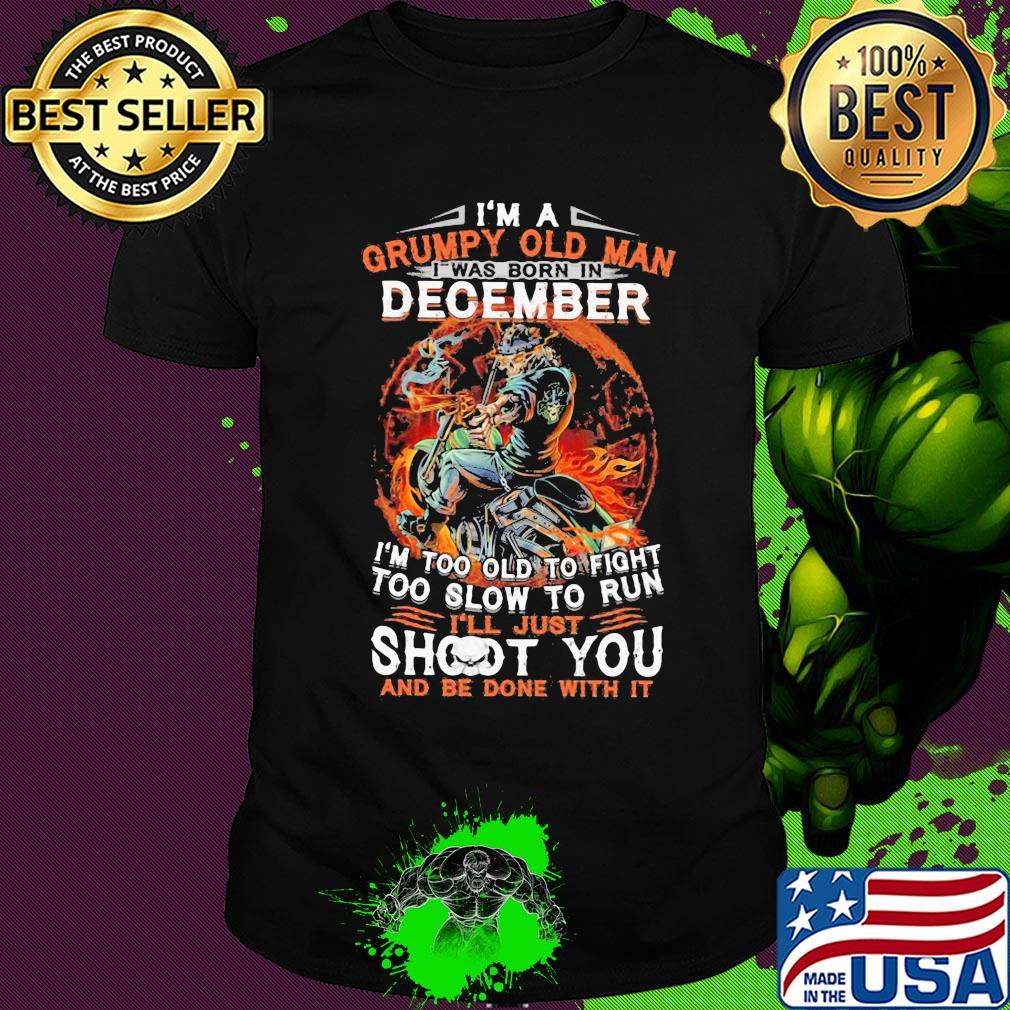 I'm a grumpy old man I was born in December I'm too old to fight skull shirt