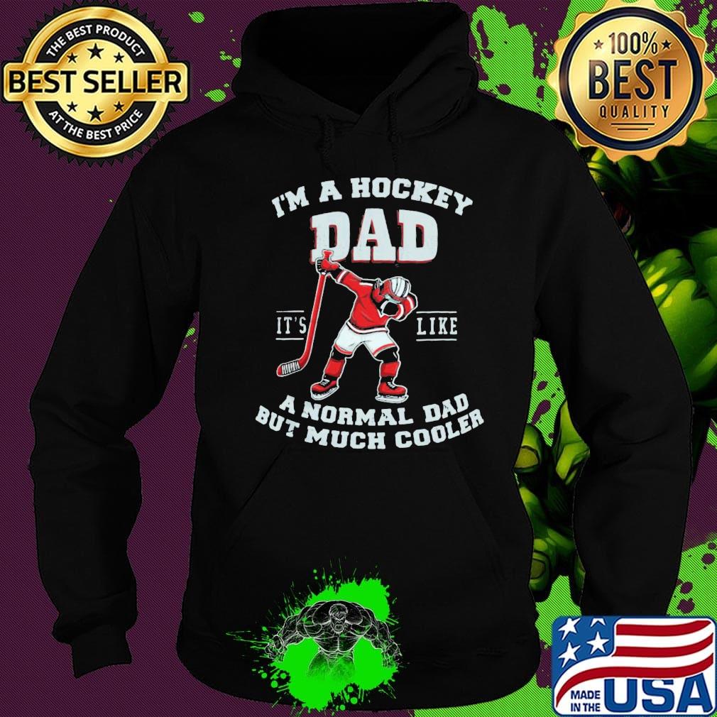 I'm a hockey dad it's like a normal dad but much cooler s Hoodie I'm a hockey dad it's like a normal dad but much cooler s Hoodie