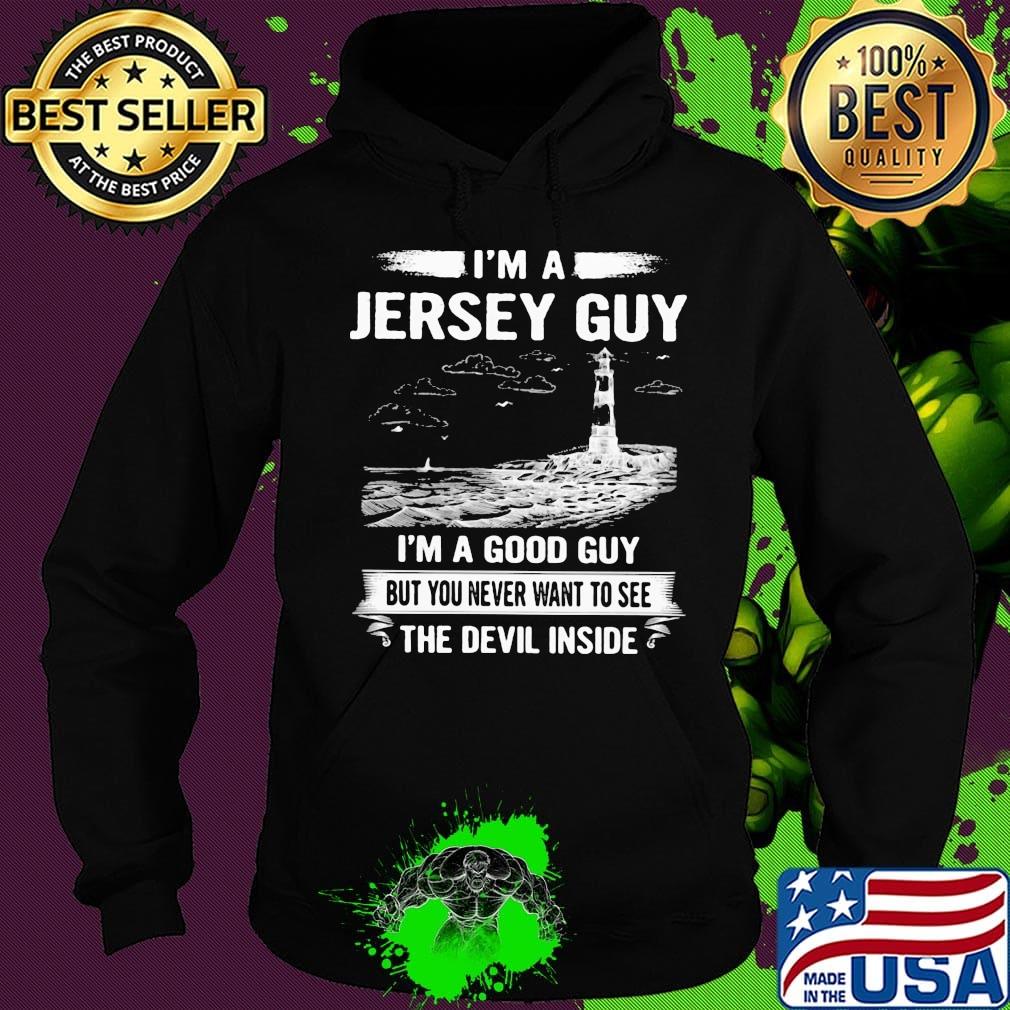 I'm a jersey guy I'm a good guy but you never want to see the devil inside s Hoodie I'm a jersey guy I'm a good guy but you never want to see the devil inside s Hoodie