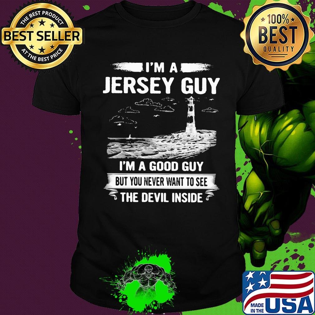 I'm a jersey guy I'm a good guy but you never want to see the devil inside shirt