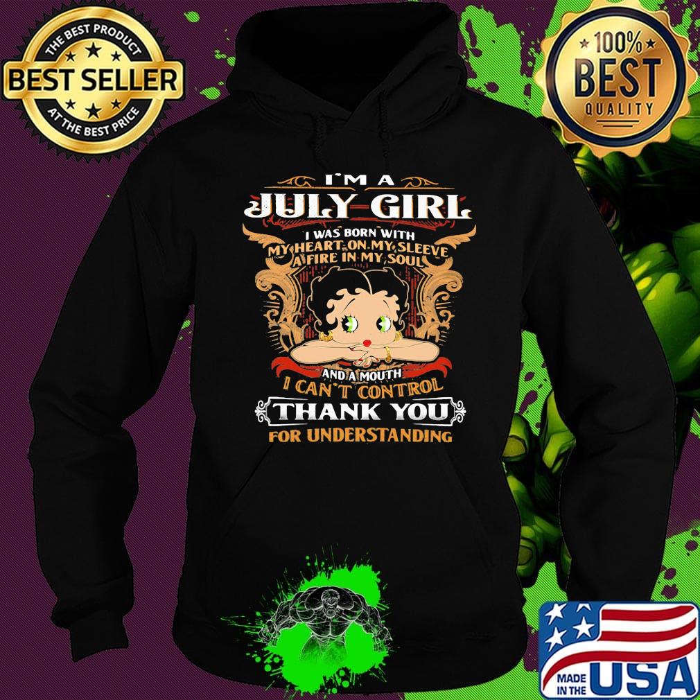 I'm A July Girl I Was Born With I Can't Control Thank You For Understanding Shirt Hoodie I'm A July Girl I Was Born With I Can't Control Thank You For Understanding Shirt Hoodie