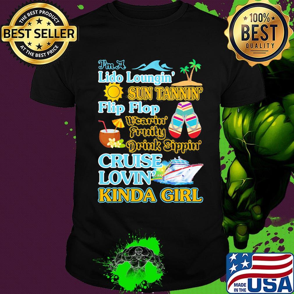 I'm a Lido loungin sun tannin flip flop wearin fruity drink sippon cruise lovin kinda girl shirt
