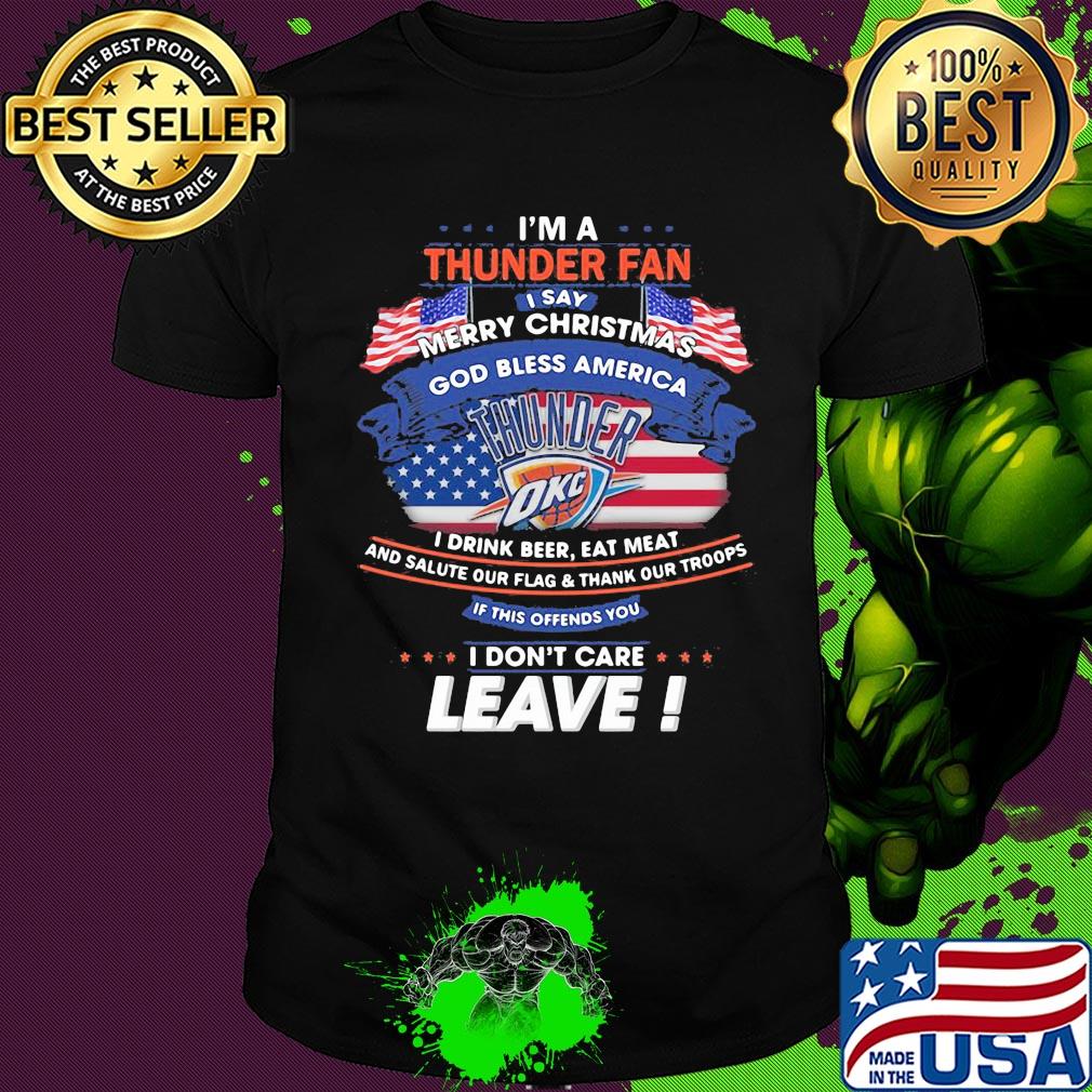 I'm a oklahoma city thunder fan I say merry christmas god bless america I drink beer eat meat and salute our flag and thank our troops independence day shirt
