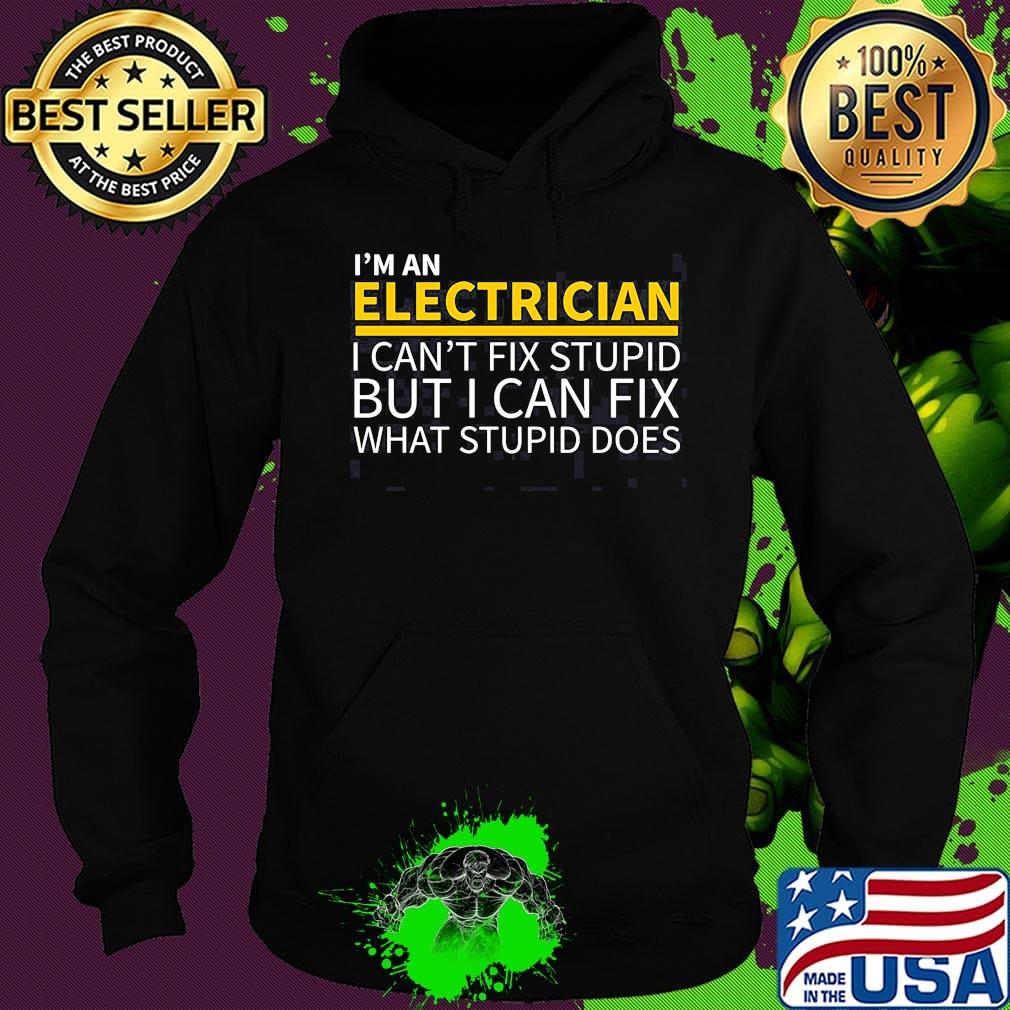 I'm an electrician i can't fix stupid but i can fix what stupid does s Hoodie I'm an electrician i can't fix stupid but i can fix what stupid does s Hoodie