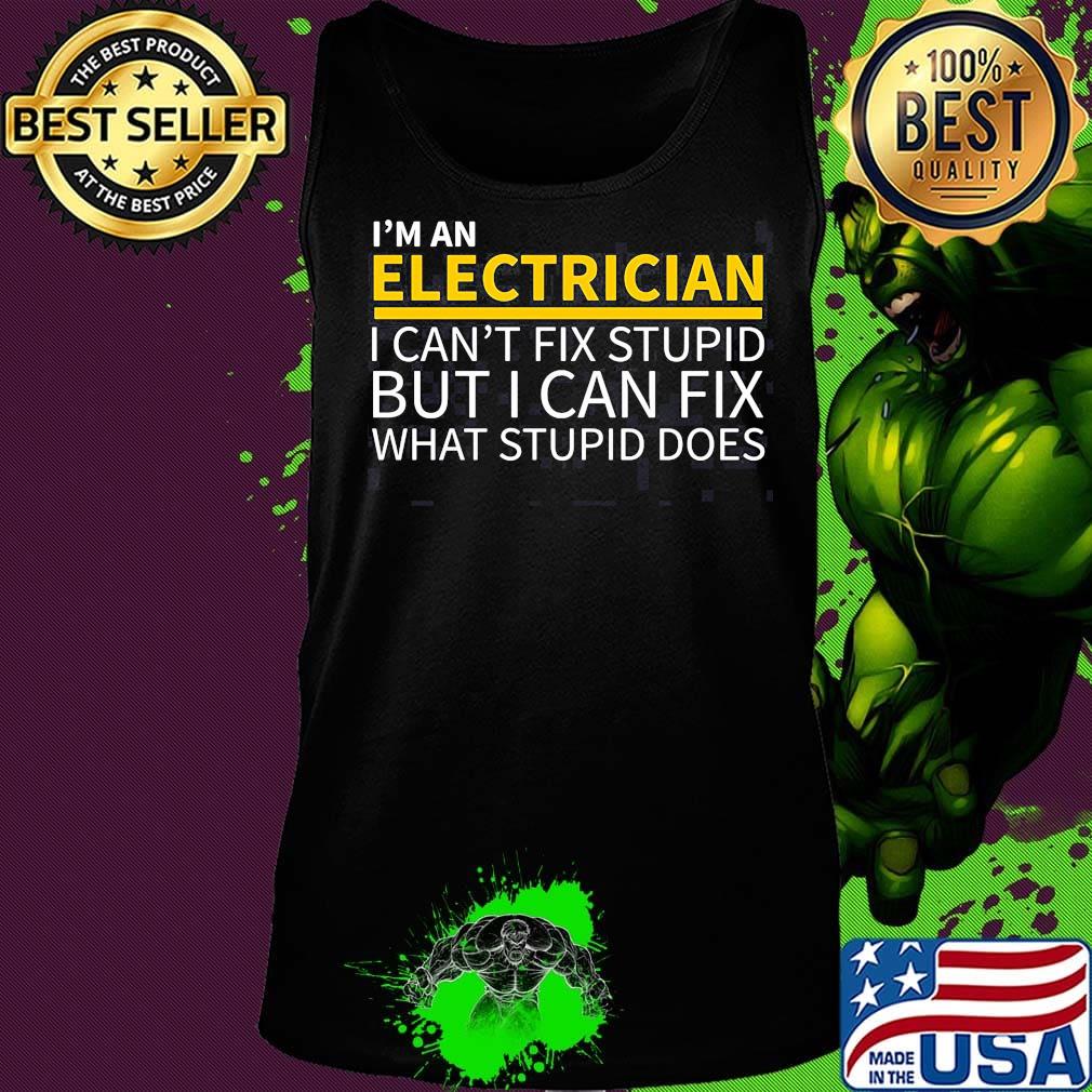 I'm an electrician i can't fix stupid but i can fix what stupid does s Tank top I'm an electrician i can't fix stupid but i can fix what stupid does s Tank top