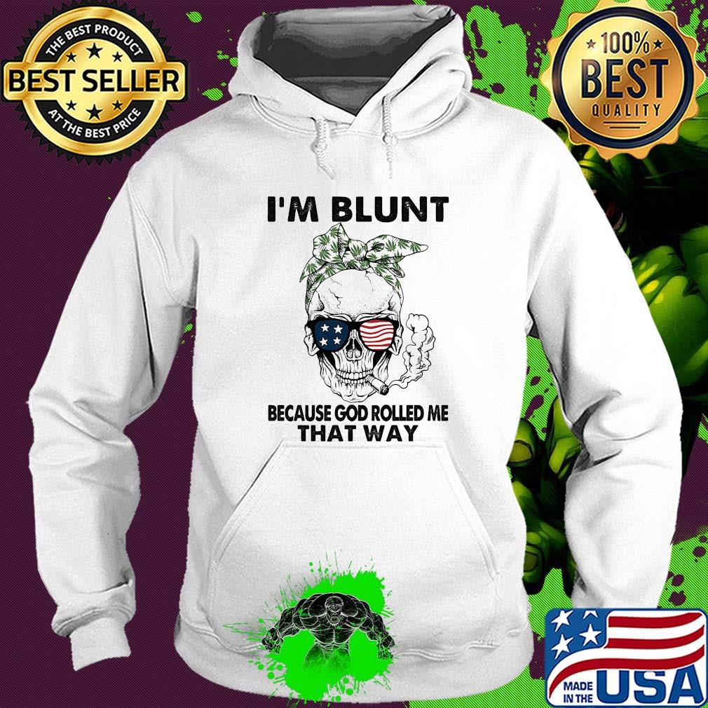 I'm blunt because god rolled me that way skull American flag veteran Independence Day s Hoodie I'm blunt because god rolled me that way skull American flag veteran Independence Day s Hoodie