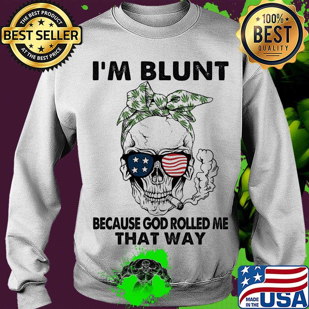 I'm blunt because god rolled me that way skull American flag veteran Independence Day s Sweater I'm blunt because god rolled me that way skull American flag veteran Independence Day s Sweater