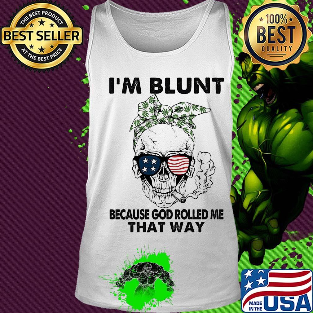 I'm blunt because god rolled me that way skull American flag veteran Independence Day s Tank top I'm blunt because god rolled me that way skull American flag veteran Independence Day s Tank top