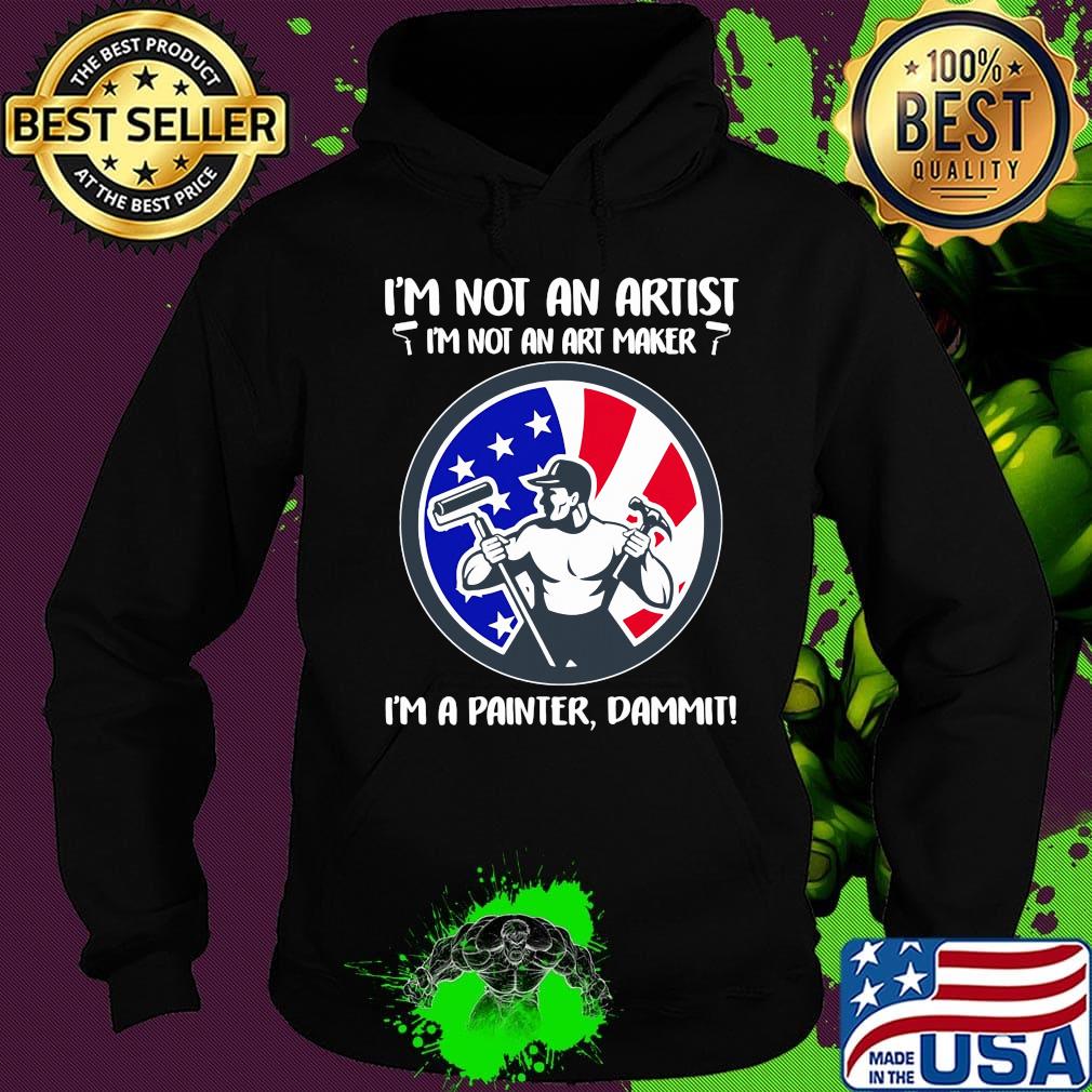 I'm not an artist i'm not an art maker i'm a painter dammit american flag independence day s Hoodie I'm not an artist i'm not an art maker i'm a painter dammit american flag independence day s Hoodie