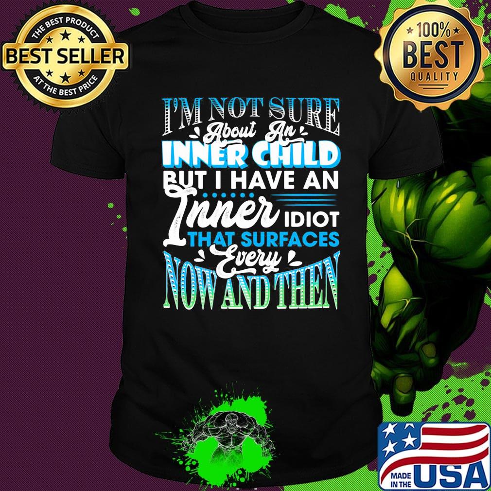 I'm Not Sure About An Inner Child But I Have An Inner Idiot That Surfaces Every Now And Then Blue Shirt