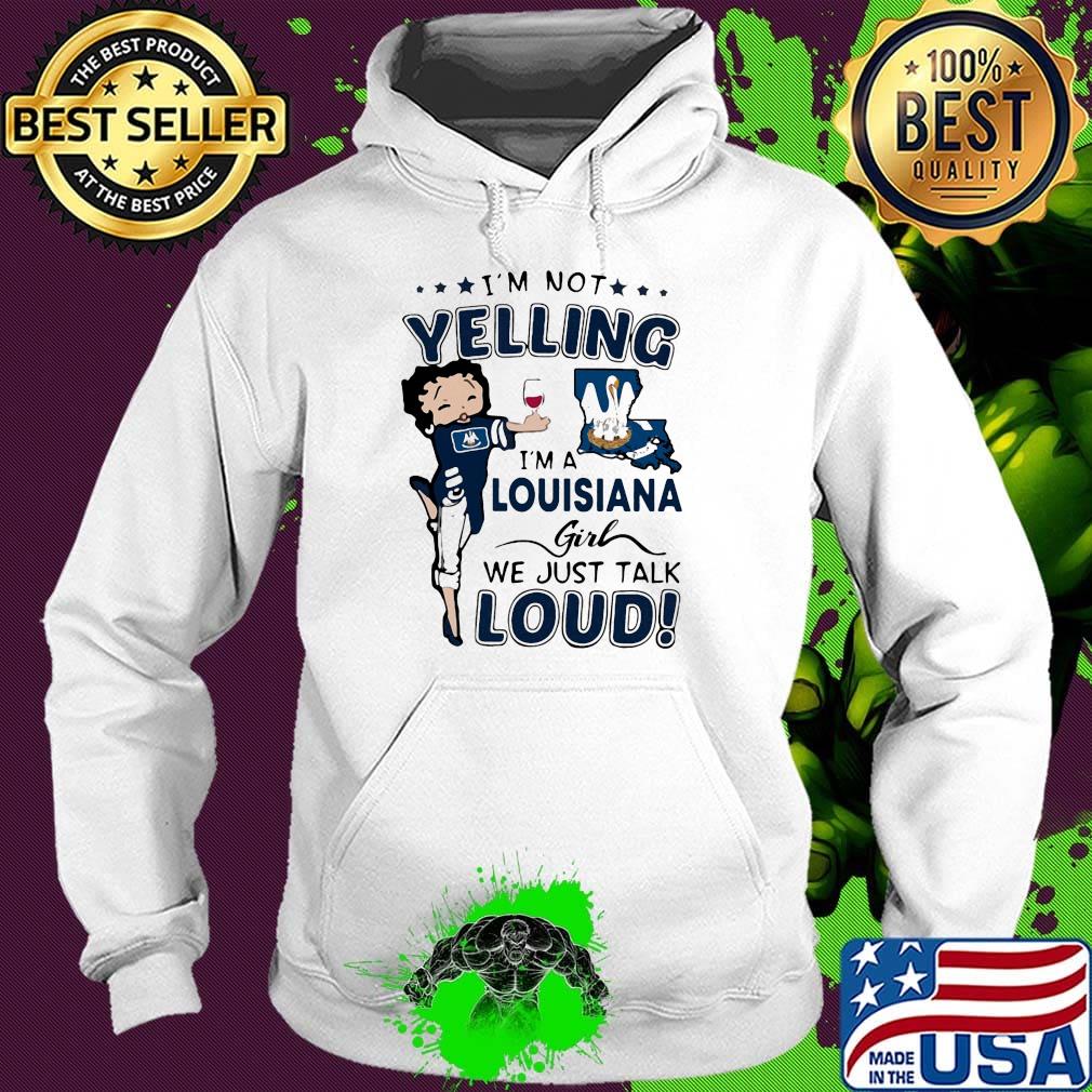 I'm Not Yelling I'm A Louisiana Girl We Just Talk Loud Shirt Hoodie I'm Not Yelling I'm A Louisiana Girl We Just Talk Loud Shirt Hoodie