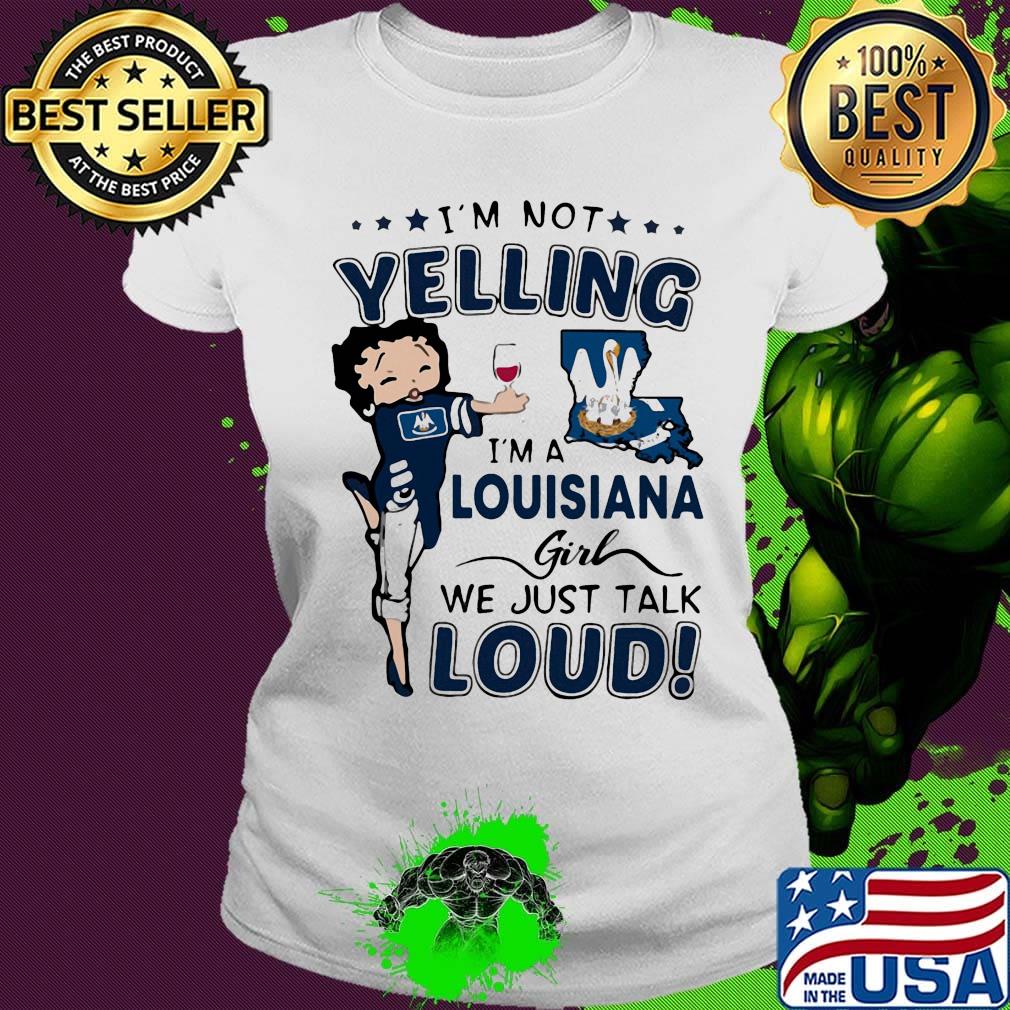 I'm Not Yelling I'm A Louisiana Girl We Just Talk Loud Shirt Ladies tee I'm Not Yelling I'm A Louisiana Girl We Just Talk Loud Shirt Ladies tee
