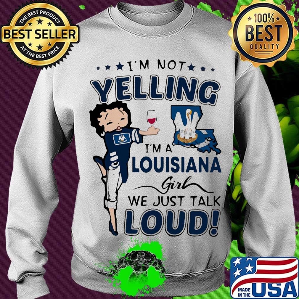 I'm Not Yelling I'm A Louisiana Girl We Just Talk Loud Shirt Sweater I'm Not Yelling I'm A Louisiana Girl We Just Talk Loud Shirt Sweater