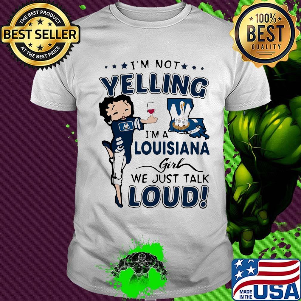 I'm Not Yelling I'm A Louisiana Girl We Just Talk Loud Shirt