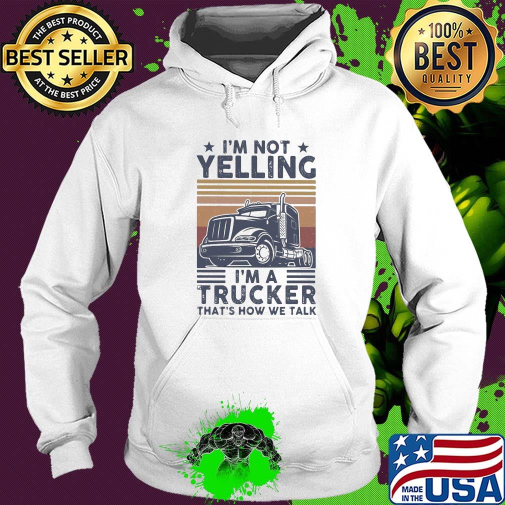 I'm not yelling I'm a trucker that's how we talk vintage s Hoodie I'm not yelling I'm a trucker that's how we talk vintage s Hoodie
