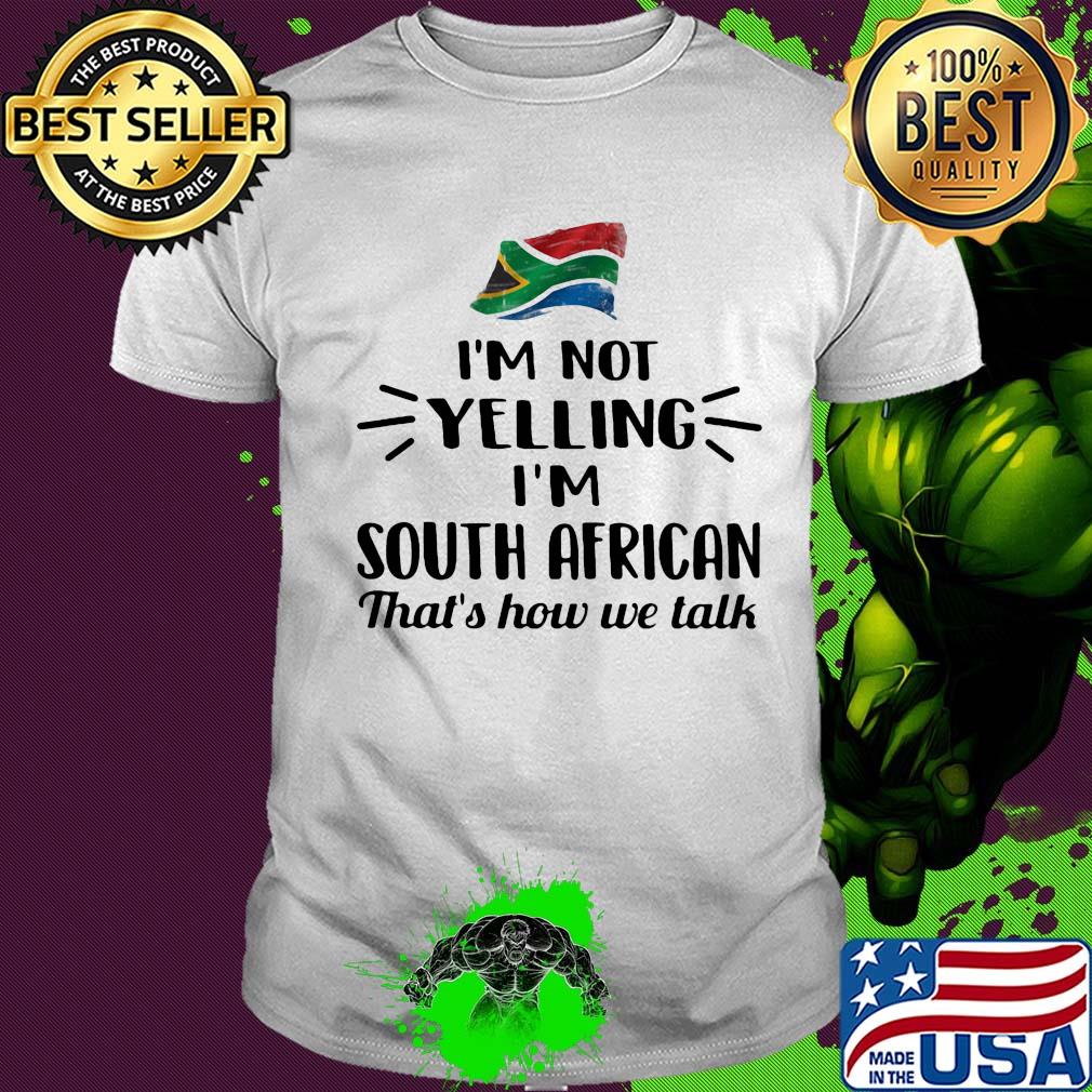 I'm not yelling I'm south african that's how we talk flag shirt
