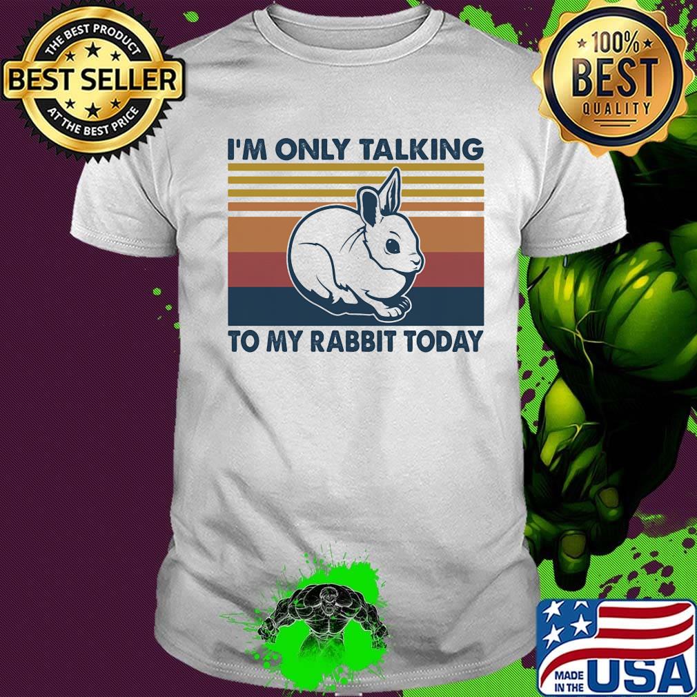 I'm only talking to my rabbit today vintage retro shirt