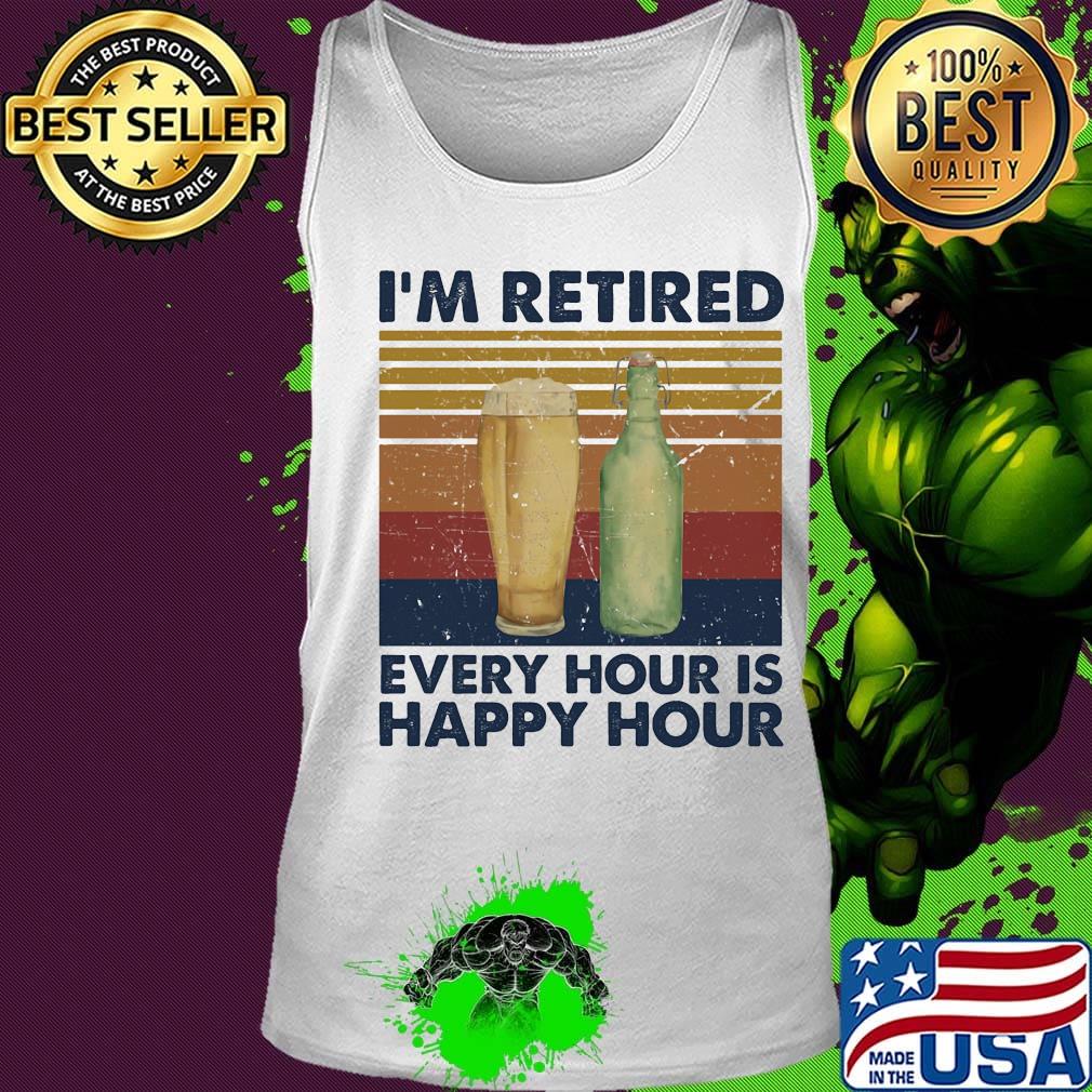 I'm Retired Every Hour Is Happy Hour Vintage Retro Shirt Tank top I'm Retired Every Hour Is Happy Hour Vintage Retro Shirt Tank top