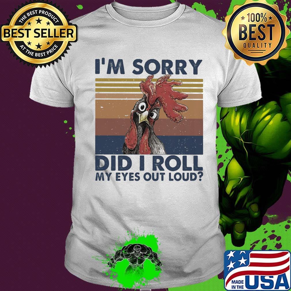 I'm Sorry Did I Roll My Eyes Out Loud Chicken Vintage Retro Shirt '