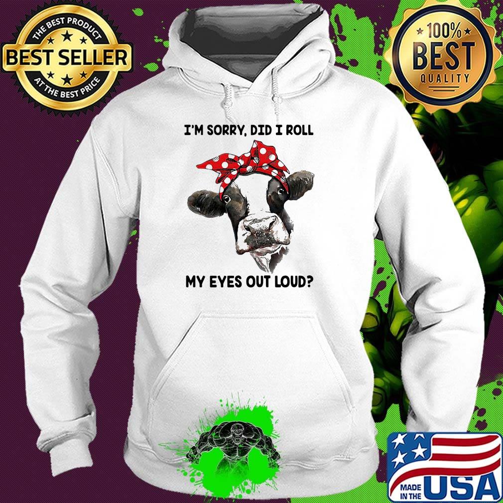 I'm Sorry Did I Roll My Eyes Out Loud Cow Shirt Hoodie I'm Sorry Did I Roll My Eyes Out Loud Cow Shirt Hoodie