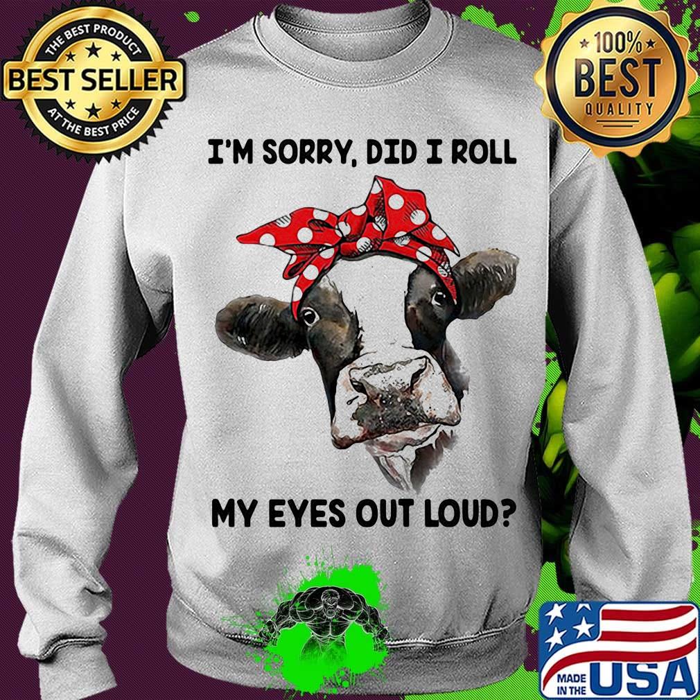 I'm Sorry Did I Roll My Eyes Out Loud Cow Shirt Sweater I'm Sorry Did I Roll My Eyes Out Loud Cow Shirt Sweater