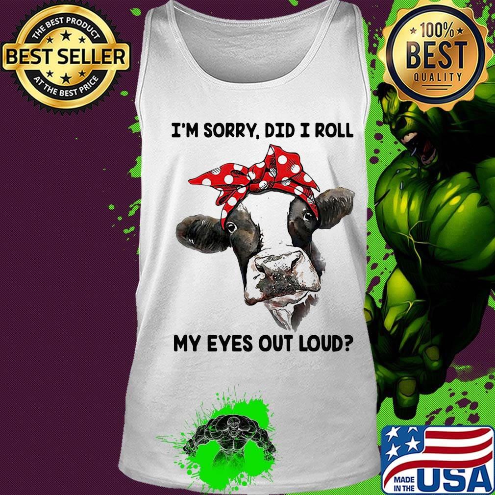 I'm Sorry Did I Roll My Eyes Out Loud Cow Shirt Tank top I'm Sorry Did I Roll My Eyes Out Loud Cow Shirt Tank top