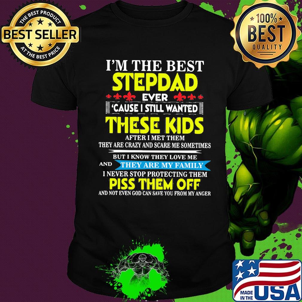 I'm The Best StepDad These Kids Piss Them Off Shirt