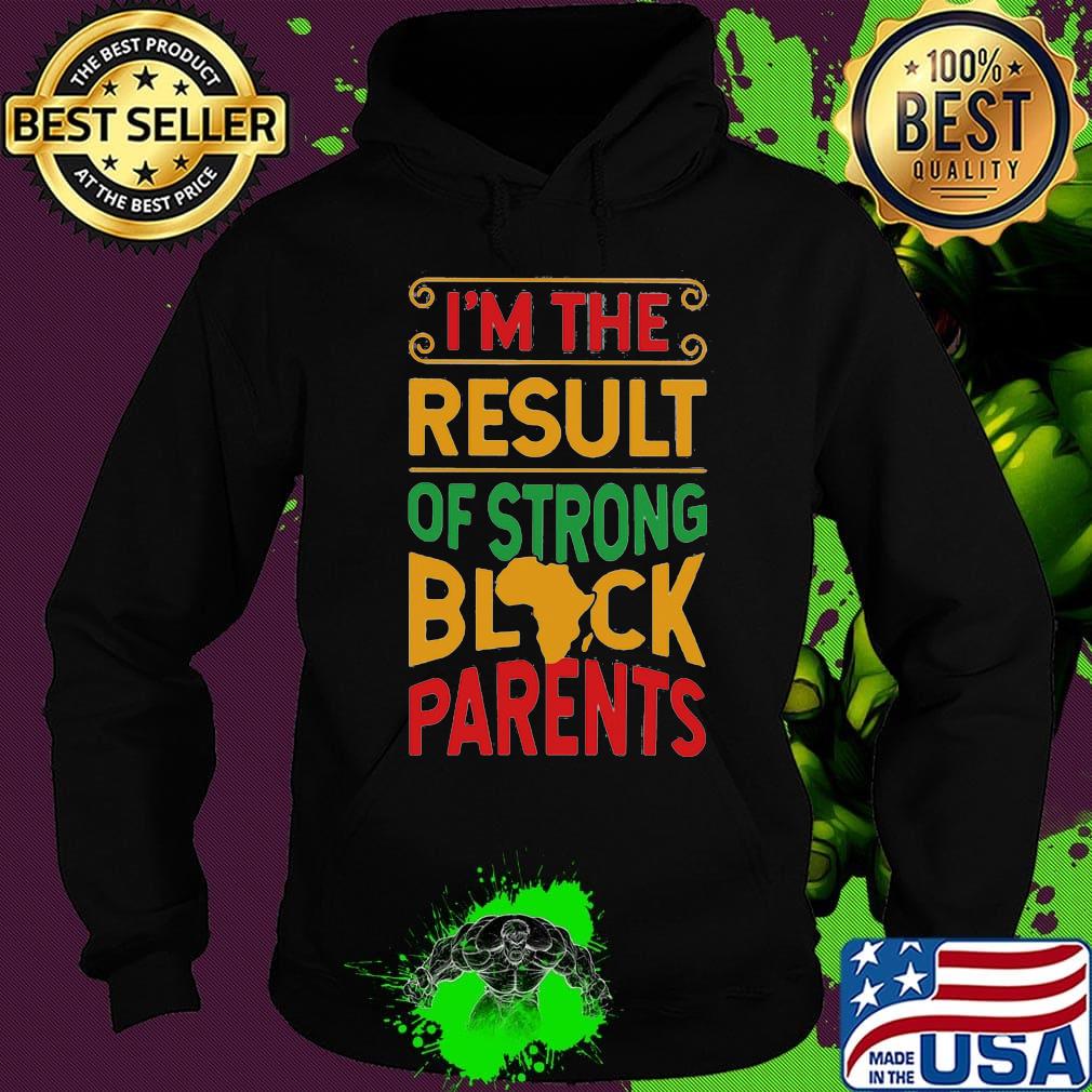 I'm The Result Of Strong Black Parents African Design Shirt Hoodie I'm The Result Of Strong Black Parents African Design Shirt Hoodie