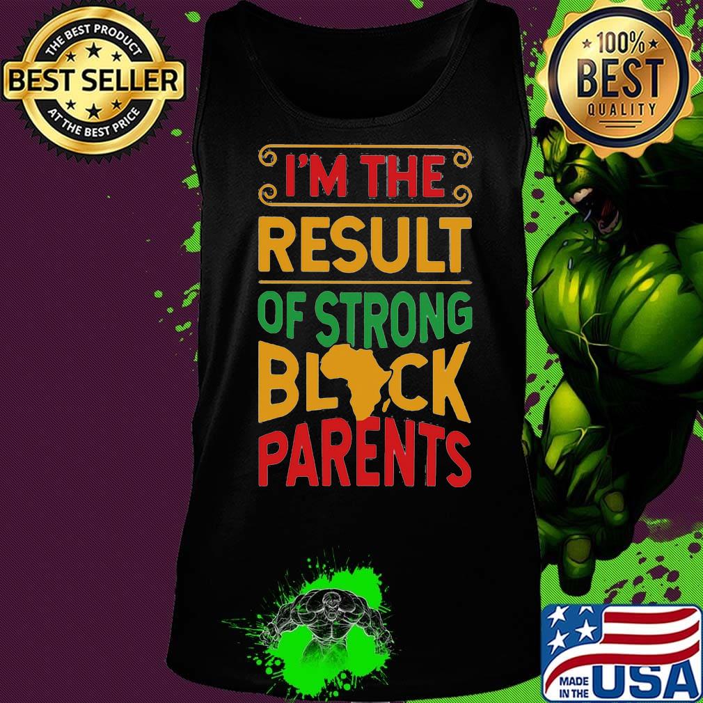 I'm The Result Of Strong Black Parents African Design Shirt Tank top I'm The Result Of Strong Black Parents African Design Shirt Tank top
