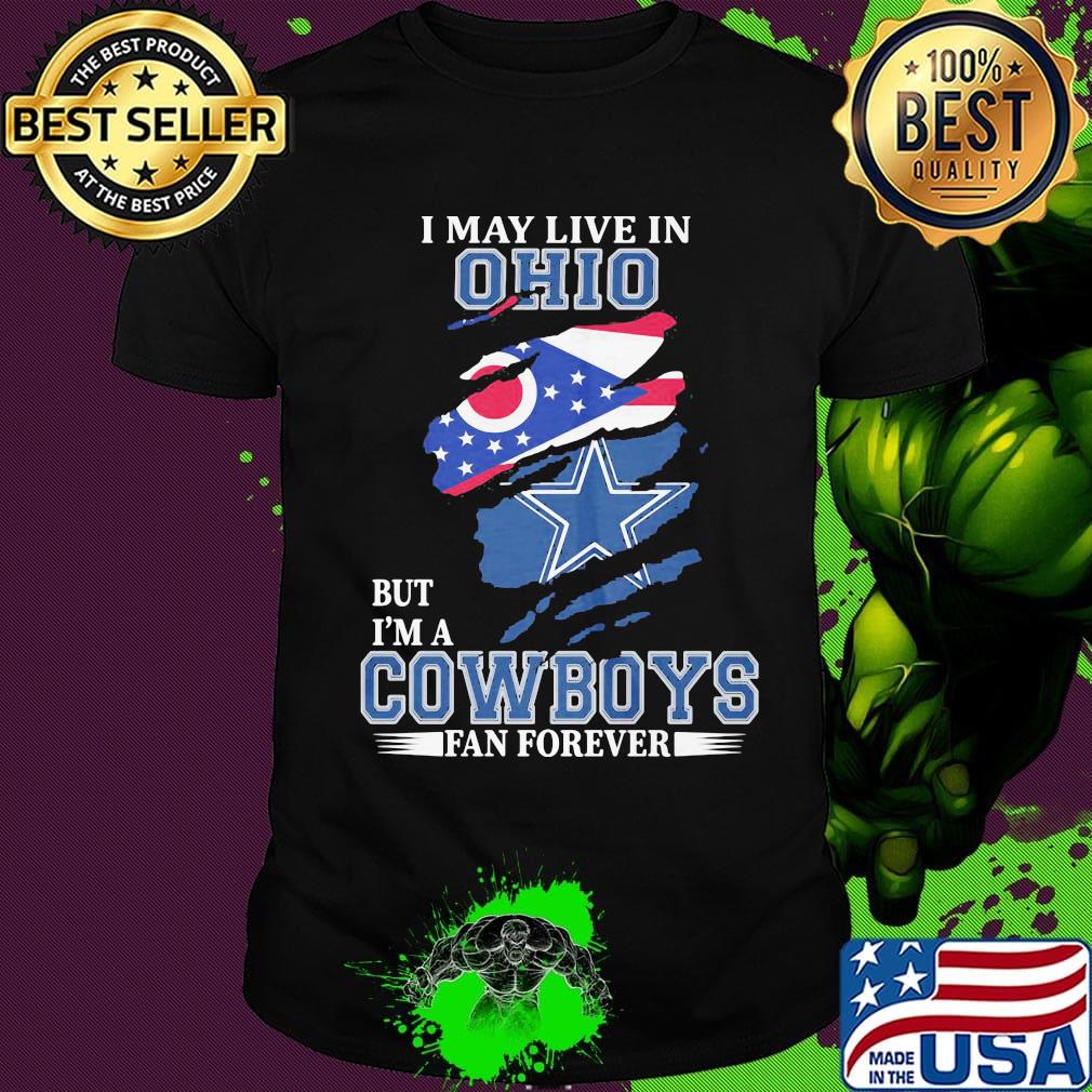 I may live in ohio but i'm a cowboys fan forever shirt