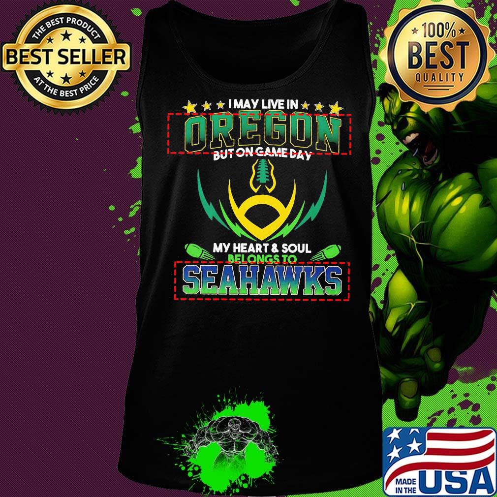 I may live in oregon but on game day my heart and soul belongs to seahawks football s Tank top I may live in oregon but on game day my heart and soul belongs to seahawks football s Tank top